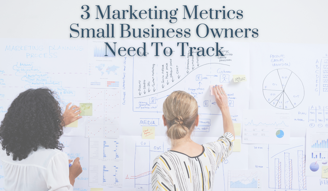 3 Marketing Metrics Every Small Business Owner Needs to Track (& How to Use Them)